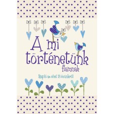 A mi tortenetunk - fiamnak - Naplo az elso 18 evunkrol foto