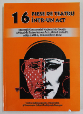 16 PIESE DE TEATRU INTR- UN ACT , LAUREATII CONCURSULUI DE CREATIE &amp;#039;&amp;#039; MIHAIL SORBUL &amp;#039;&amp;#039; , 2012 foto