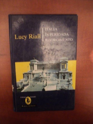 ITALIA IN PERIOADA RISORGIMENTO de LUCY RIALL , Bucuresti 2011 foto