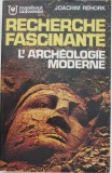 Recherche fascinante. Arheologie moderna - Joachim Rehork. Carte Istorie, Stiinta