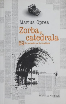 Zorba si catedrala. 59 de povestiri de la frontiera - Marius Oprea foto