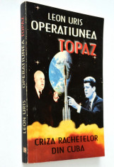 Operatiunea Topaz - Criza Rachetelor din Cuba - Leon Uris foto