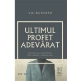 Ultimul profet adevarat/Val Butnaru