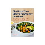 The First-Time Mom's Pregnancy Cookbook: A Nutrition Guide, Recipes, and Meal Plans for a Healthy Pregnancy