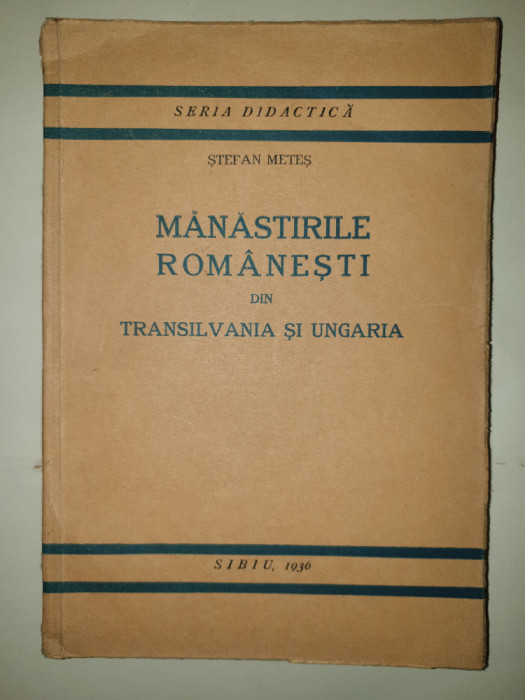 MANASTIRILE ROMANESTI DIN TRANSILVANIA SI UNGARIA - STEFAN METES , SIBIU , 1936