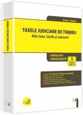 Taxele judiciare de timbru. Alte taxe, tarife si onorarii: legislatie consolidata: 5 ianuarie 2015 |