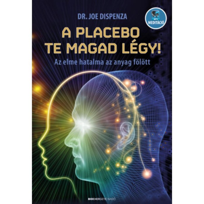 A placebo te magad l&eacute;gy! - Az elme hatalma az anyag f&ouml;l&ouml;tt - Dr. Joe Dispenza