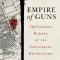 Empire of Guns: The Violent Making of the Industrial Revolution