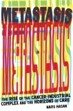 Metastasis: Rise of the Cancer-Industrial Complex and the Horizons of Care