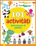 101 Activitati. Antreneaza-Ti Mintea - Litera