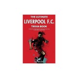 The Ultimate Liverpool F.C. Trivia Book: A Collection of Amazing Trivia Quizzes and Fun Facts for Die-Hard Liverpool Fans!