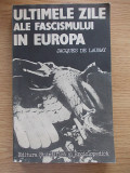 Cumpara ieftin ULTIMELE ZILE ALE FASCISMULUI IN EUROPA-JACQUES DE LAUNAY-R5B