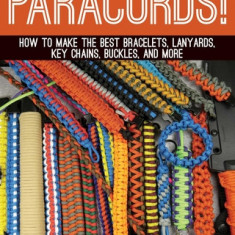 Paracord!: How to Make the Best Bracelets, Lanyards, Key Chains, Buckles, and More