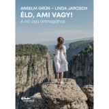 &Eacute;ld, ami vagy! - A nő &uacute;tja &ouml;nmag&aacute;hoz - Anselm Gr&uuml;n