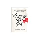 Marriage After God: Chasing Boldly After God's Purpose for Your Life Together