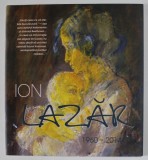 CATALOG DE EXPOZITIE ION LAZAR ( 1960 - 2014 ) , editie de ION VICTOR PAPA , 2014