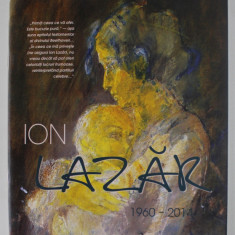 CATALOG DE EXPOZITIE ION LAZAR ( 1960 - 2014 ) , editie de ION VICTOR PAPA , 2014