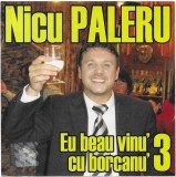 Nicu Paleru - Eu Beau Vinu' Cu Borcanu' 3, CDr