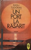 Un port la Rasarit - Radu Tudoran, 1991, Arta Grafica, 484 pagini, Roman