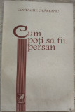 Cumpara ieftin COSTACHE OLAREANU - CUM POTI SA FII PERSAN (PUBLICISTICA) [2001]