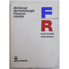 DICTIONAR DE METALURGIE FRANCEZ - ROMAN de MARIA I. BREABAN, RIMMA STROESCU 1977