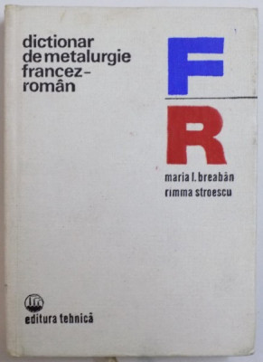 DICTIONAR DE METALURGIE FRANCEZ - ROMAN de MARIA I. BREABAN, RIMMA STROESCU 1977 foto