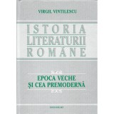 Istoria literaturii romane. Epoca Veche si cea Premoderna (vol.1) &ndash; Virgil Vintilescu