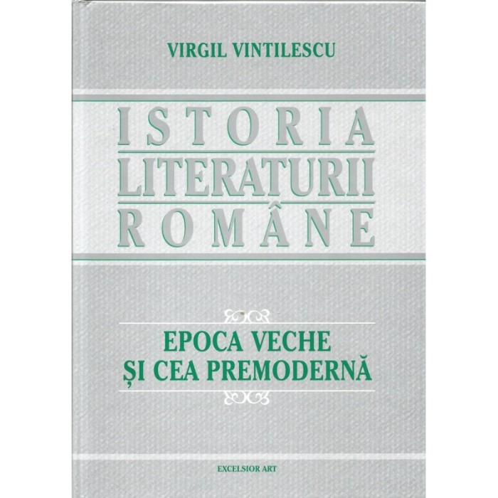 Istoria literaturii romane. Epoca Veche si cea Premoderna (vol.1) &ndash; Virgil Vintilescu