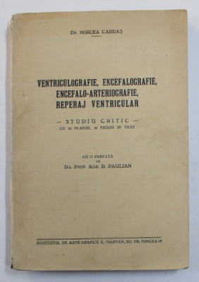 VENTRICULOGRAFIE , ENCEFALOGRAFIE , ENCEFALO - ARTERIOGRAFIE , REPERAJ VENTRICULAR - STUDIU CRITIC CU 16 PLANSE , 33 FIGURI IN TEXT de DR. MIRCEA CARD foto