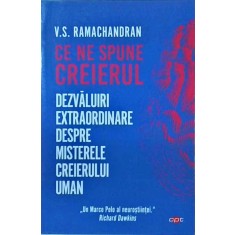 V. S. Ramachandran - Ce ne spune creierul. Dezvaluiri extraordinare despre