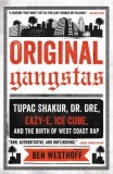 Original Gangstas: Tupac, Dr. Dre, Eazy-E, Ice Cube &amp; N.W.A - Istoria West Coast Rap-ului, Ben Westhoff - Carte in engleza