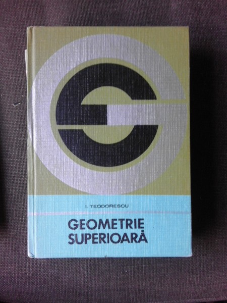 Geometrie superioara - I. Teodorescu