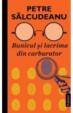 Cumpara ieftin Bunicul si lacrima din carburator, Petre Salcudeanu