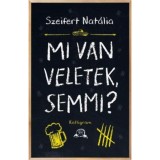 Mi van veletek, semmi? - Szeifert Nat&aacute;lia