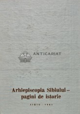 Arhiepiscopia Sibiului. Pagini de istorie - 1981 (R164)