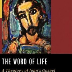 The Word of Life: A Theology of John's Gospel