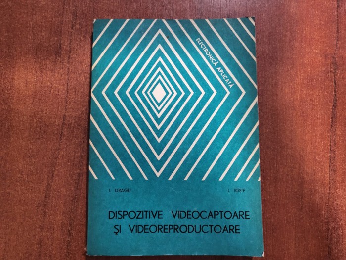 Dispozitive videocaptoare si videoreproductoare de I.Dragu,I.Iosif