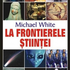 La frontierele stiintei - Michael White