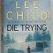 DIE TRYING by LEE CHILD , 2010