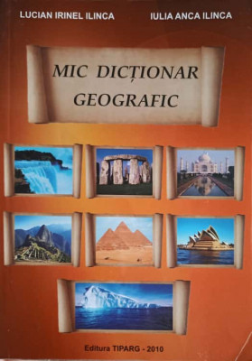 MIC DICTIONAR GEOGRAFIC-LUCIAN IRINEL ILINCA, IULIA ANCA ILINCA foto