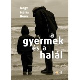 A gyermek &eacute;s a hal&aacute;l - Nagy M&aacute;ria Ilona