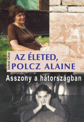 Az &amp;eacute;leted, Polcz Alaine - Asszony a h&amp;aacute;torsz&amp;aacute;gban - Sz&amp;aacute;vai G&amp;eacute;za foto