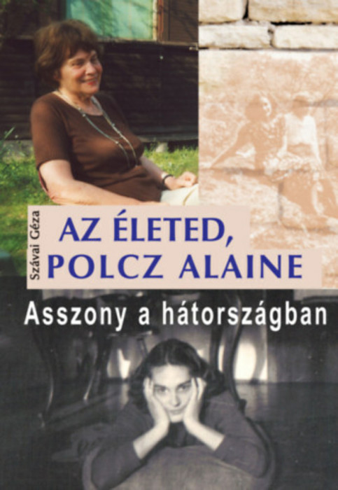 Az &eacute;leted, Polcz Alaine - Asszony a h&aacute;torsz&aacute;gban - Sz&aacute;vai G&eacute;za