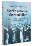 Marile petreceri ale romanilor. Chefuri, zaiafeturi, praznice, baluri, soarele si chindii - Dan-Silviu Boerescu