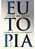 Eutopia. Concepte, identitati si istorii romanesti - Liviu Neagoe