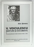 V. VOICULESCU, MARTURII si DOCUMENTE LA SEMICENTENARUL MORTII MARELUI SCRIITOR de ALEX. OPROESCU, 2013