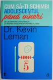 Cum sa-ti schimbi adolescentul pana vineri. De la obraznic si capricios, la respectuos si responsabil in 5 zile &ndash; Kevin Leman