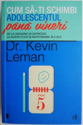 Cum sa-ti schimbi adolescentul pana vineri. De la obraznic si capricios, la respectuos si responsabil in 5 zile &amp;ndash; Kevin Leman foto