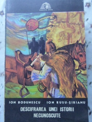 DESCIFRAREA UNEI ISTORII NECUNOSCUTE-ION BODUNESCU, ION RUSU-SIRIANU-230072