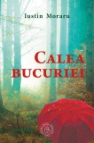 Calea bucuriei - Iustin Moraru - Editura Școala Ardeleană